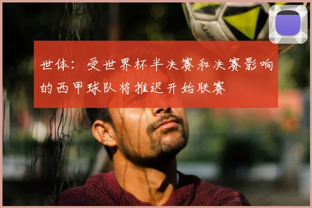 世体：受世界杯半决赛和决赛影响的西甲球队将推迟开始联赛