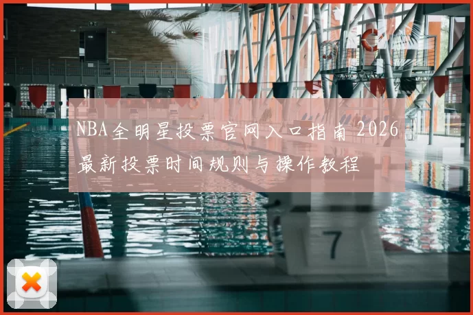 NBA全明星投票官网入口指南 2026最新投票时间规则与操作教程