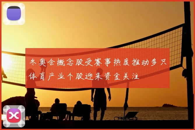 冬奥会概念股受赛事热度推动多只体育产业个股迎来资金关注