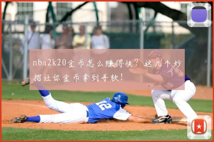 nba2k20金币怎么赚得快？这几个妙招让你金币拿到手软！