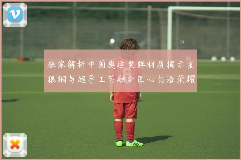 独家解析中国奥运奖牌材质揭示金银铜与超导工艺融合匠心打造荣耀