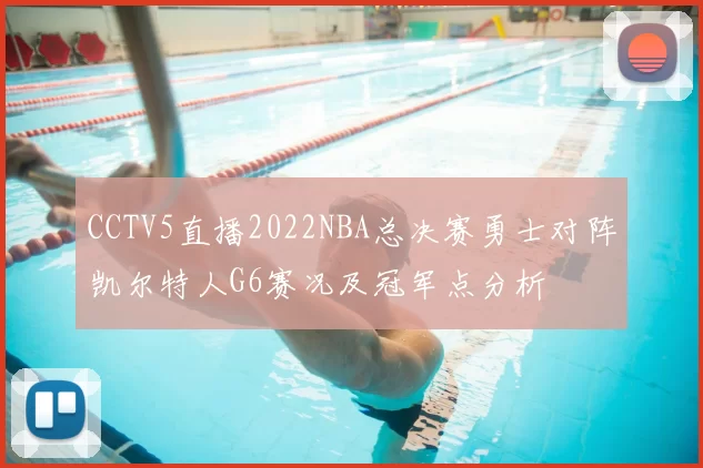 CCTV5直播2022NBA总决赛勇士对阵凯尔特人G6赛况及冠军点分析